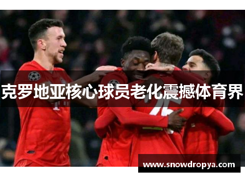 克罗地亚核心球员老化震撼体育界