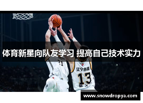 体育新星向队友学习 提高自己技术实力